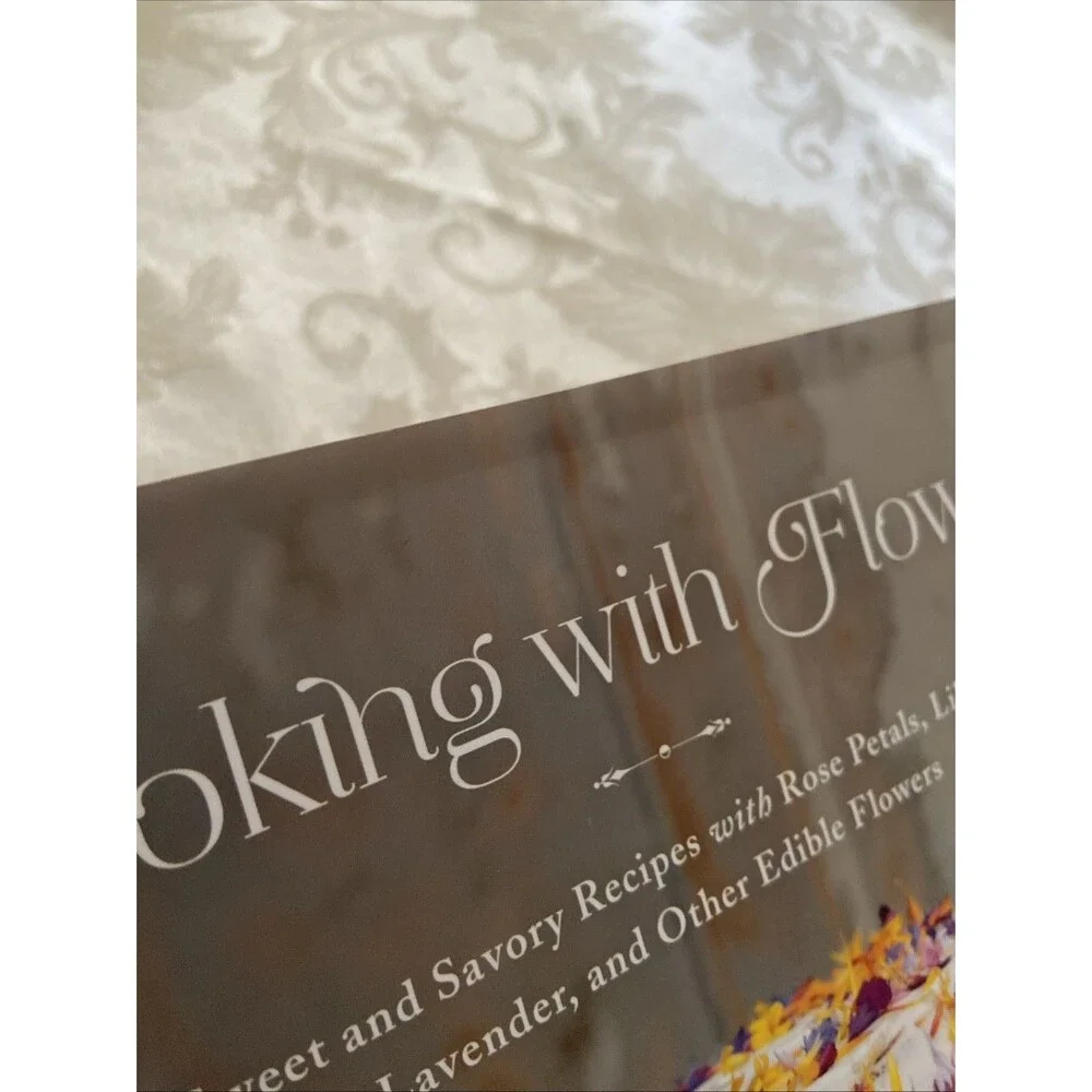 Cooking with Flowers : Sweet and Savory Recipes with Rose Petals, Lilacs,...